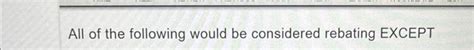 All Of The Following Would Be Considered Rebating Except